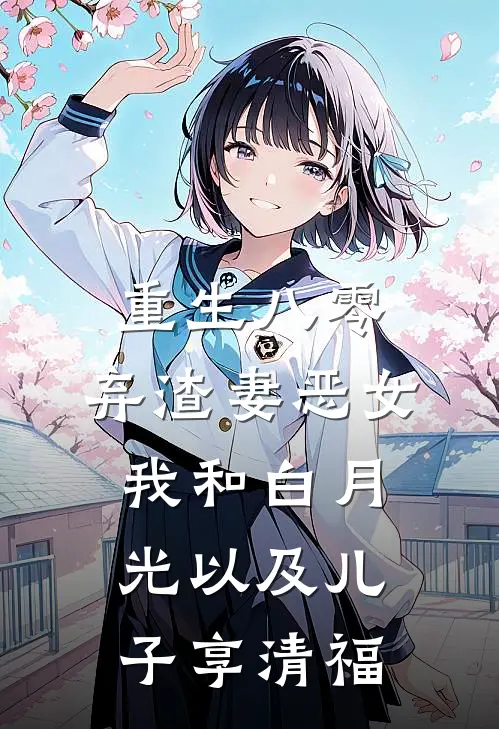 重生八零：弃渣妻恶女，我和白月光以及儿子享清福